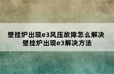 壁挂炉出现e3风压故障怎么解决 壁挂炉出现e3解决方法